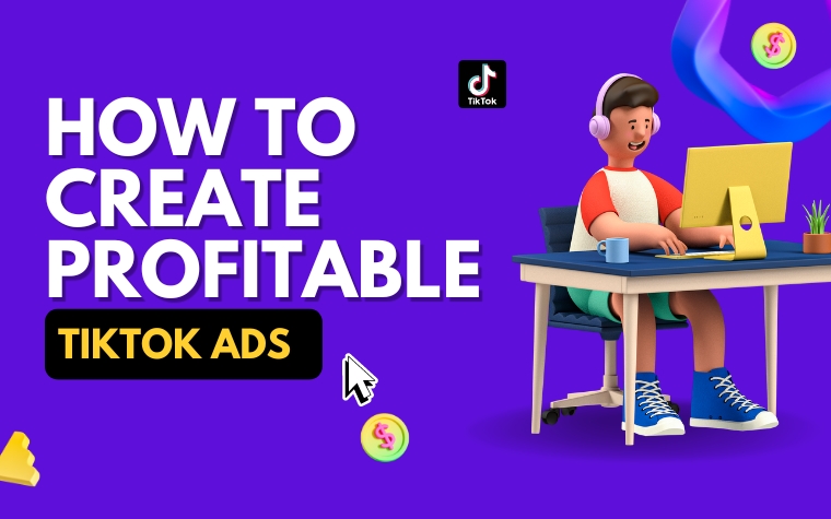 How to Create More Profitable TikTok Ads – 10 Tips For Better Converting Ads